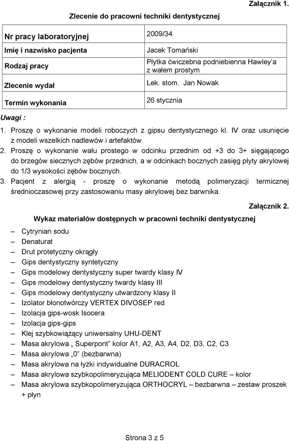 Jan Nowak 26 stycznia Uwagi : 1. Prosz o wykonanie modeli roboczych z gipsu dentystycznego kl. IV oraz usuni cie z modeli wszelkich nadlewów i artefaktów 2.