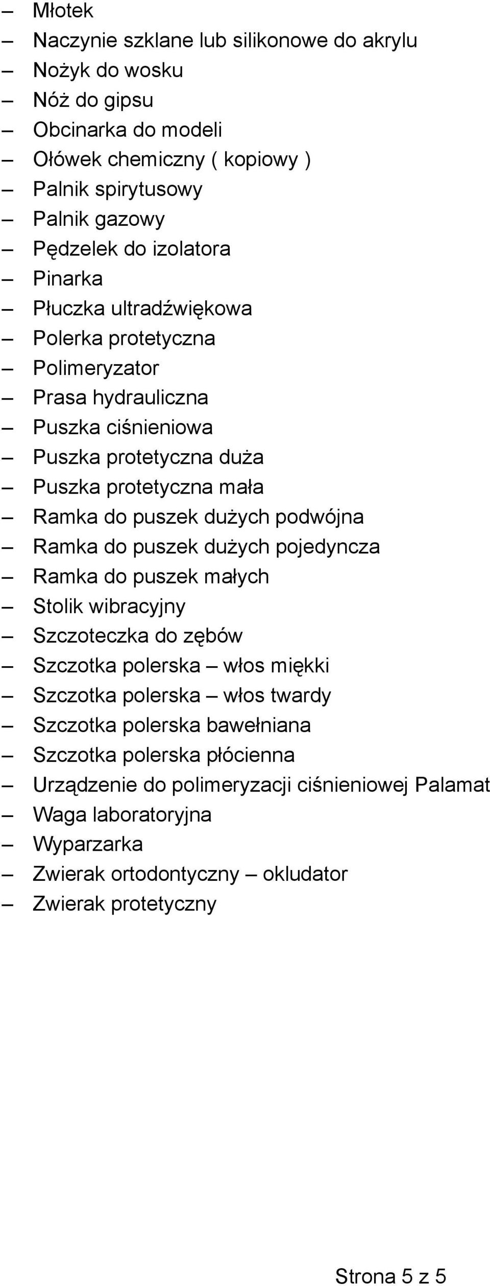 podwójna Ramka do puszek du ych pojedyncza Ramka do puszek ma ych Stolik wibracyjny Szczoteczka do z bów Szczotka polerska w os mi kki Szczotka polerska w os twardy Szczotka