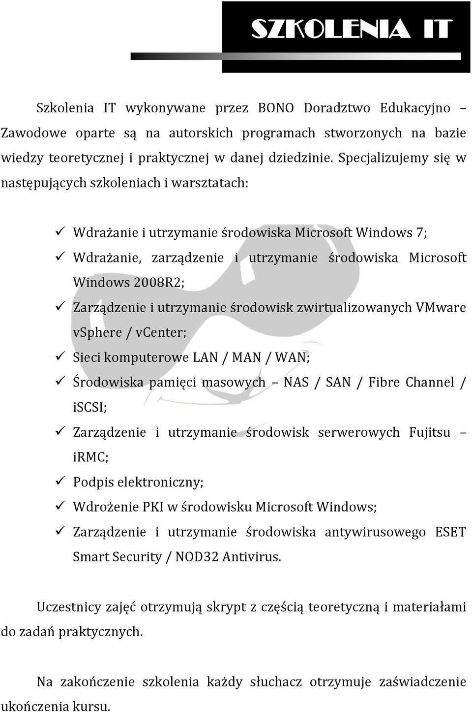 utrzymanie śrdwisk zwirtualizwanych VMware vsphere / vcenter; Sieci kmputerwe LAN / MAN / WAN; Śrdwiska pamięci maswych NAS / SAN / Fibre Channel / iscsi; Zarządzenie i utrzymanie śrdwisk serwerwych