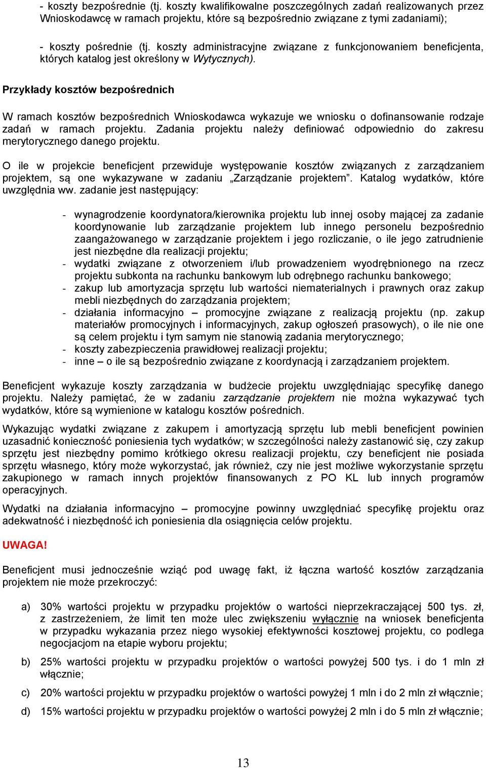 Przykłady kosztów bezpośrednich W ramach kosztów bezpośrednich Wnioskodawca wykazuje we wniosku o dofinansowanie rodzaje zadań w ramach projektu.