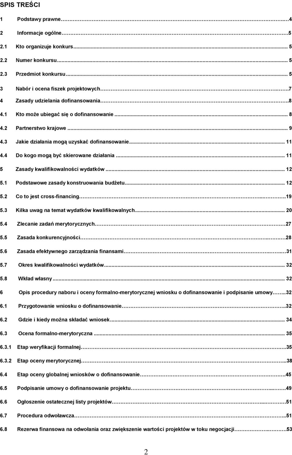 4 Do kogo mogą być skierowane działania... 11 5 Zasady kwalifikowalności wydatków... 12 5.1 Podstawowe zasady konstruowania budżetu... 12 5.2 Co to jest cross-financing....19 5.