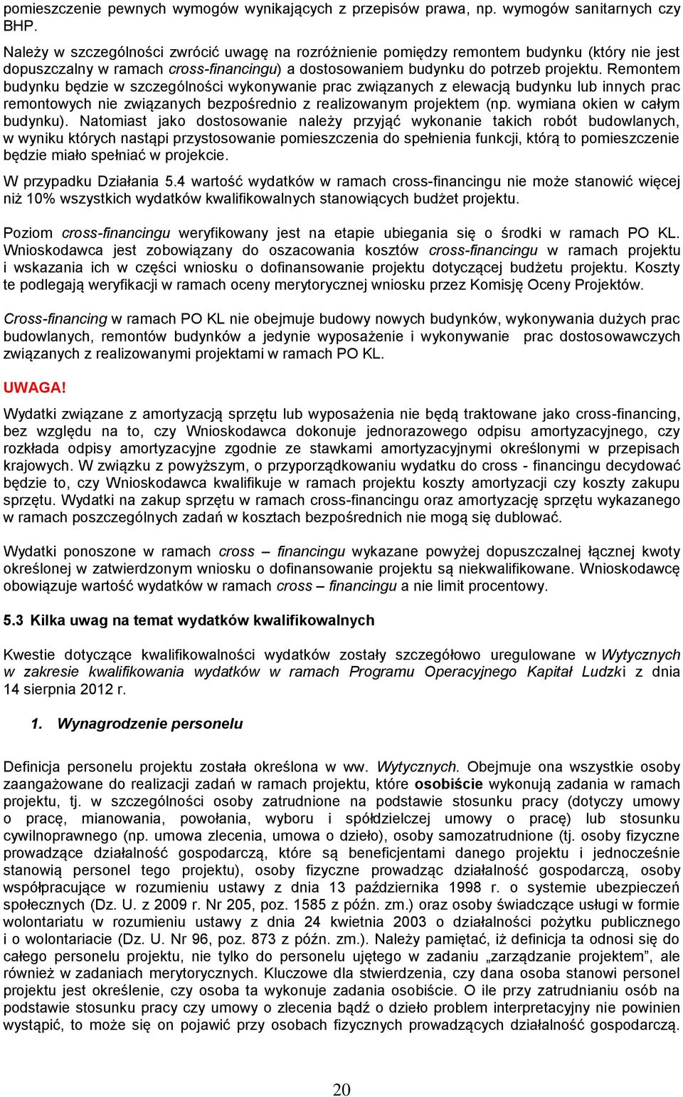 Remontem budynku będzie w szczególności wykonywanie prac związanych z elewacją budynku lub innych prac remontowych nie związanych bezpośrednio z realizowanym projektem (np.