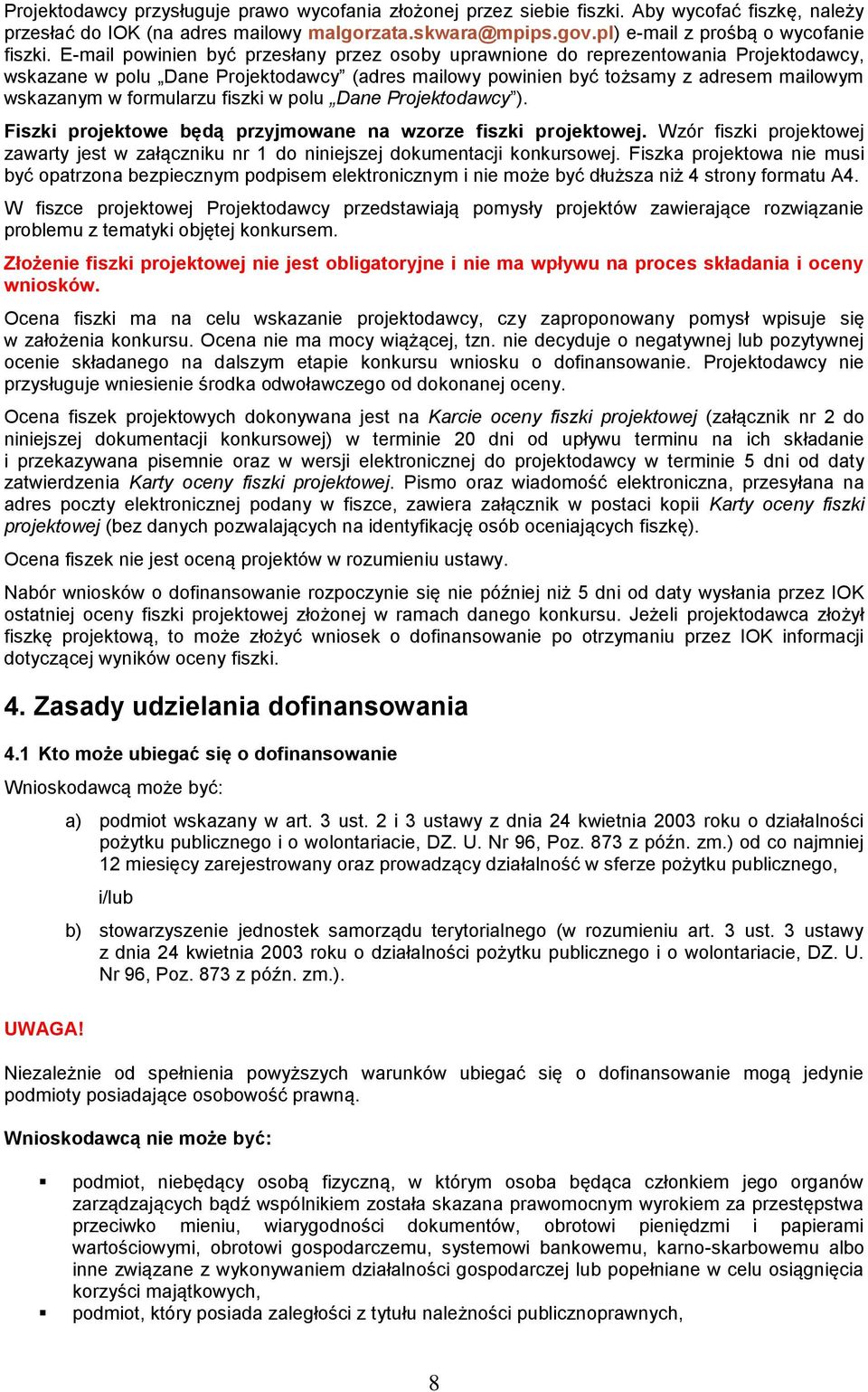 fiszki w polu Dane Projektodawcy ). Fiszki projektowe będą przyjmowane na wzorze fiszki projektowej. Wzór fiszki projektowej zawarty jest w załączniku nr 1 do niniejszej dokumentacji konkursowej.