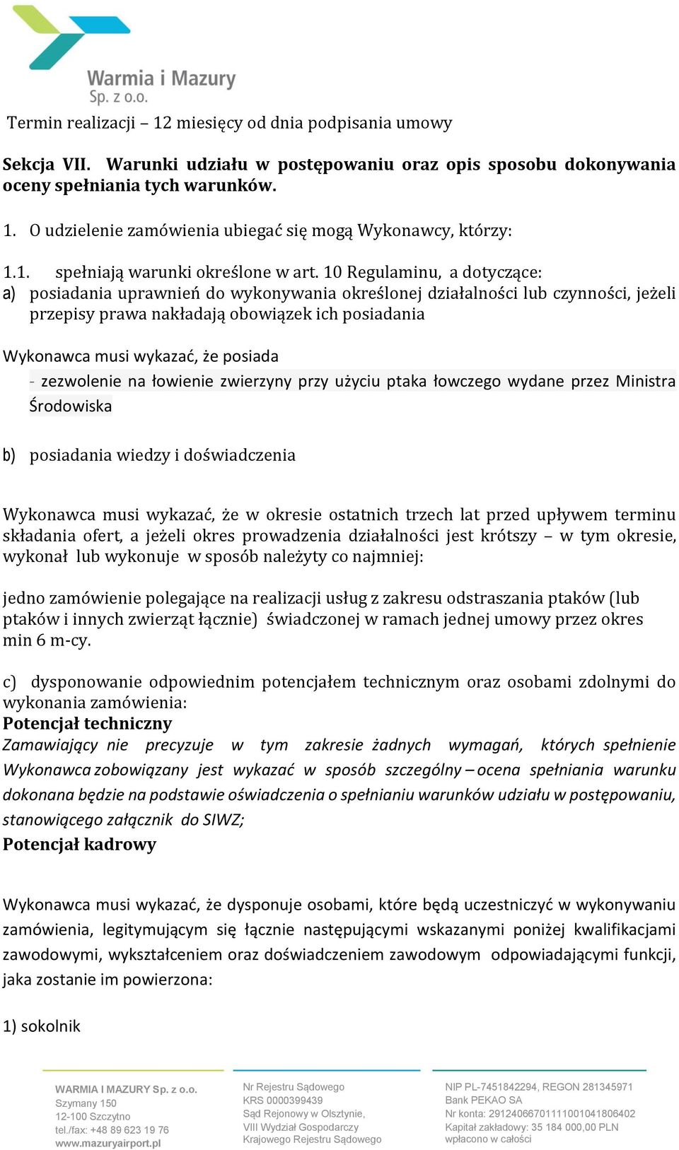 10 Regulaminu, a dotyczące: a) posiadania uprawnień do wykonywania określonej działalności lub czynności, jeżeli przepisy prawa nakładają obowiązek ich posiadania Wykonawca musi wykazać, że posiada -