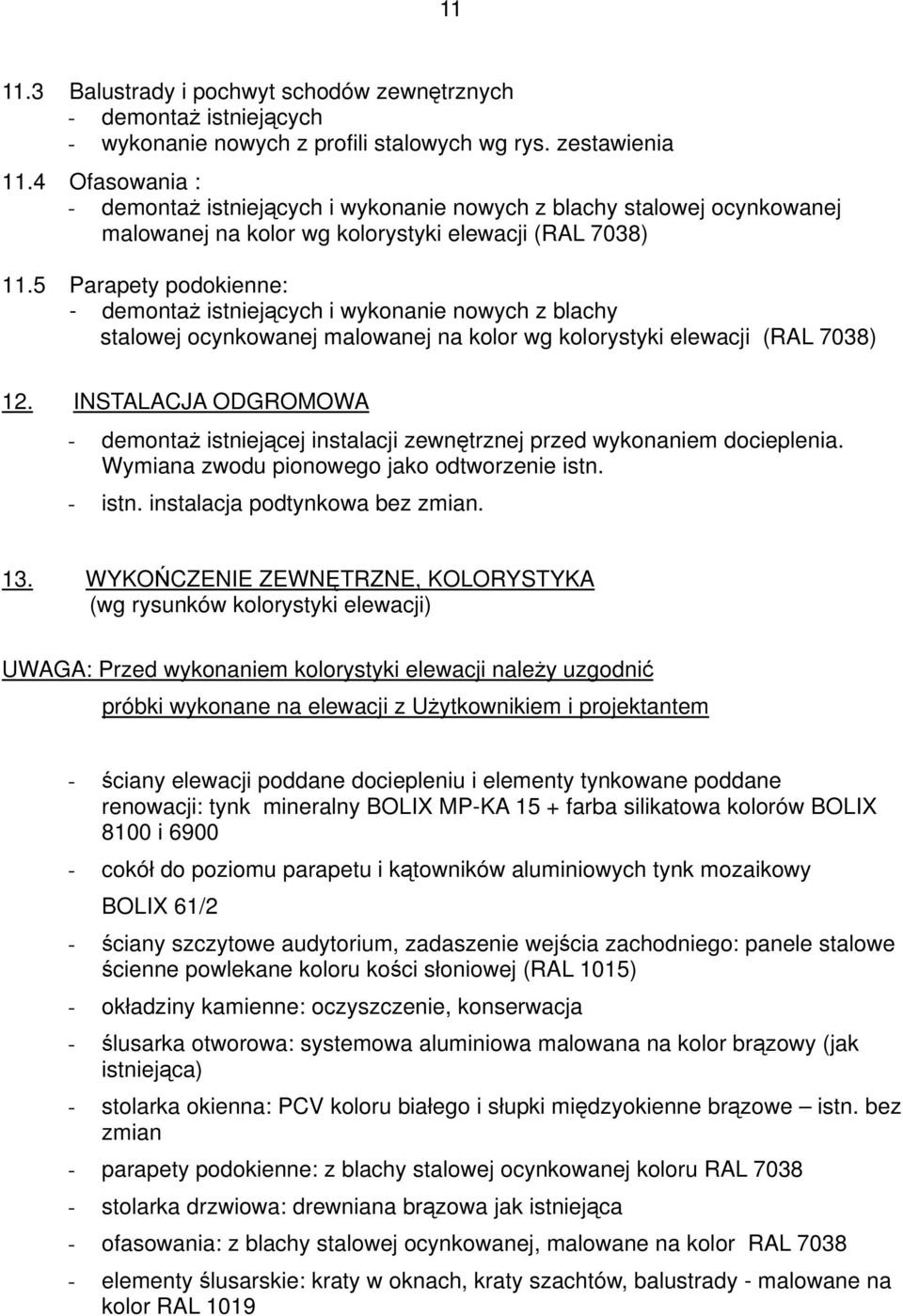 5 Parapety podokienne: - demontaż istniejących i wykonanie nowych z blachy stalowej ocynkowanej malowanej na kolor wg kolorystyki elewacji (RAL 7038) 12.