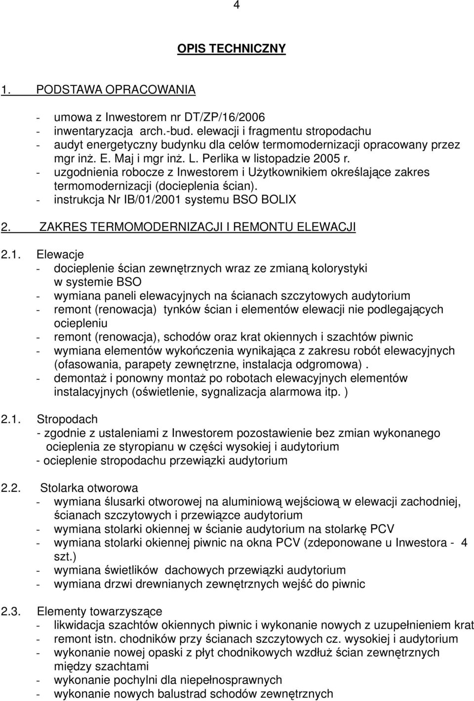 - uzgodnienia robocze z Inwestorem i Użytkownikiem określające zakres termomodernizacji (docieplenia ścian). - instrukcja Nr IB/01/2001 systemu BSO BOLIX 2.