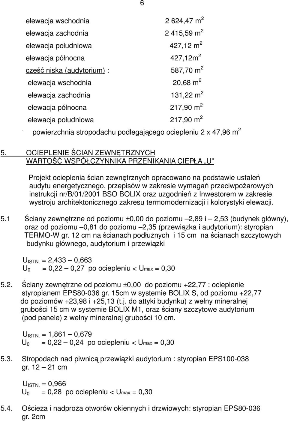 OCIEPLENIE ŚCIAN ZEWNĘTRZNYCH WARTOŚĆ WSPÓŁCZYNNIKA PRZENIKANIA CIEPŁA U Projekt ocieplenia ścian zewnętrznych opracowano na podstawie ustaleń audytu energetycznego, przepisów w zakresie wymagań