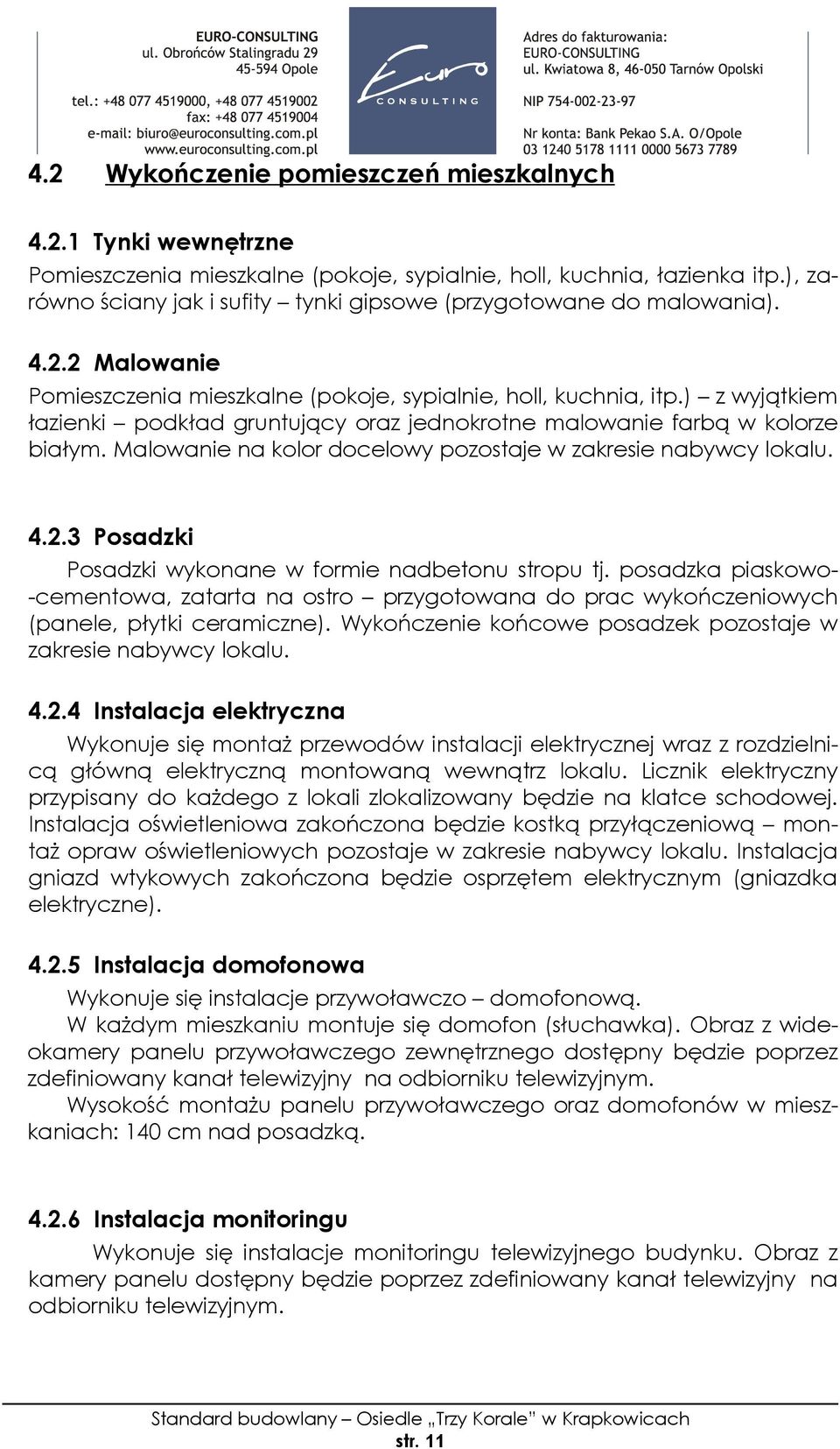 ) z wyjątkiem łazienki podkład gruntujący oraz jednokrotne malowanie farbą w kolorze białym. Malowanie na kolor docelowy pozostaje w zakresie nabywcy lokalu. 4.2.