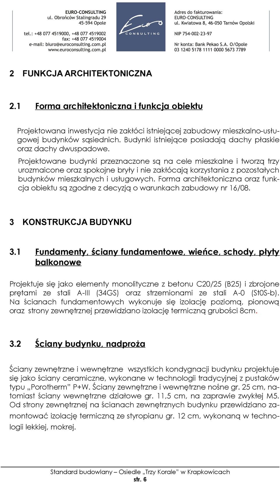 Projektowane budynki przeznaczone są na cele mieszkalne i tworzą trzy urozmaicone oraz spokojne bryły i nie zakłócają korzystania z pozostałych budynków mieszkalnych i usługowych.