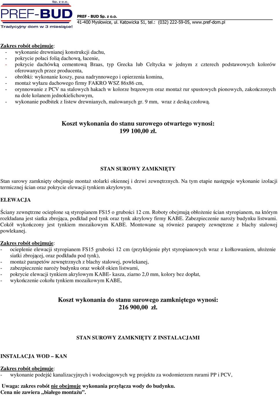 oraz montaŝ rur spustowych pionowych, zakończonych na dole kolanem jednokielichowym, - wykonanie podbitek z listew drewnianych, malowanych gr. 9 mm, wraz z deską czołową.