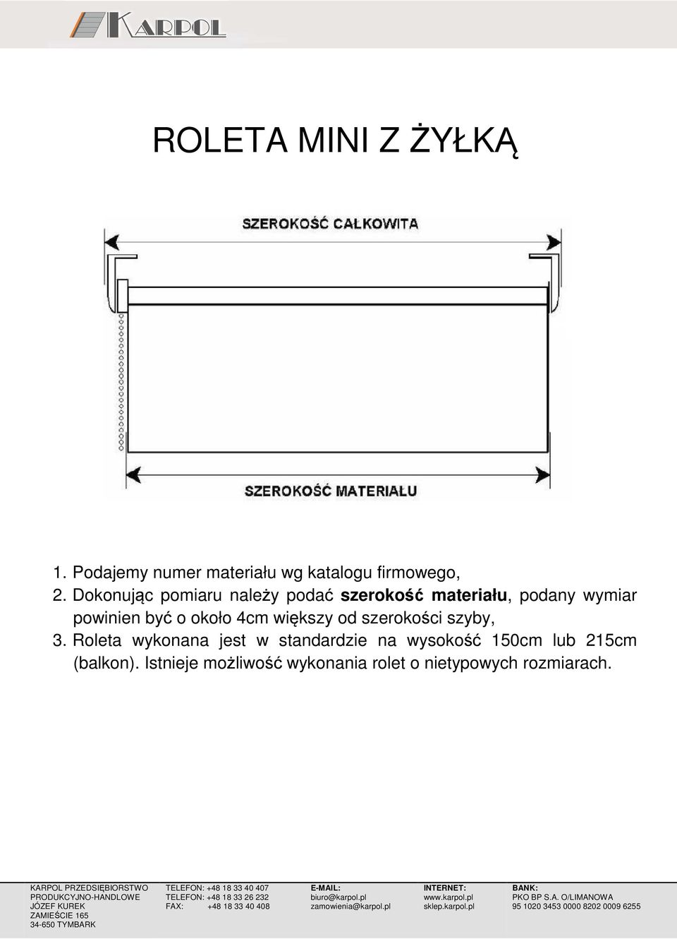 powinien być o około 4cm większy od szerokości szyby, 3.