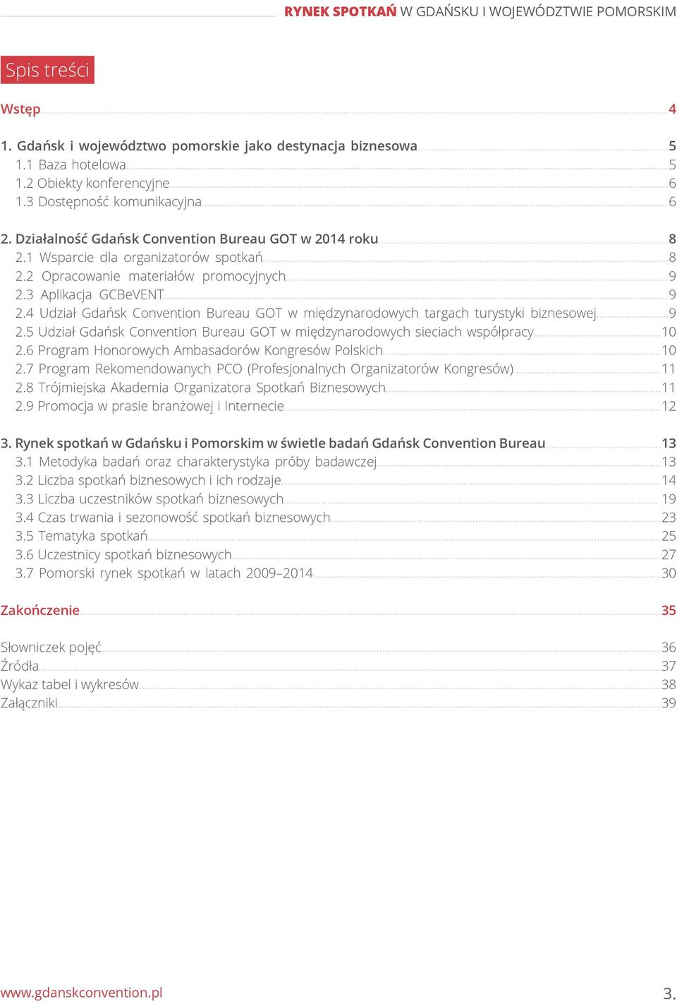 3 Aplikacja GCBeVENT...9 2.4 Udział Gdańsk Convention Bureau GOT w międzynarodowych targach turystyki biznesowej...9 2.5 Udział Gdańsk Convention Bureau GOT w międzynarodowych sieciach współpracy.