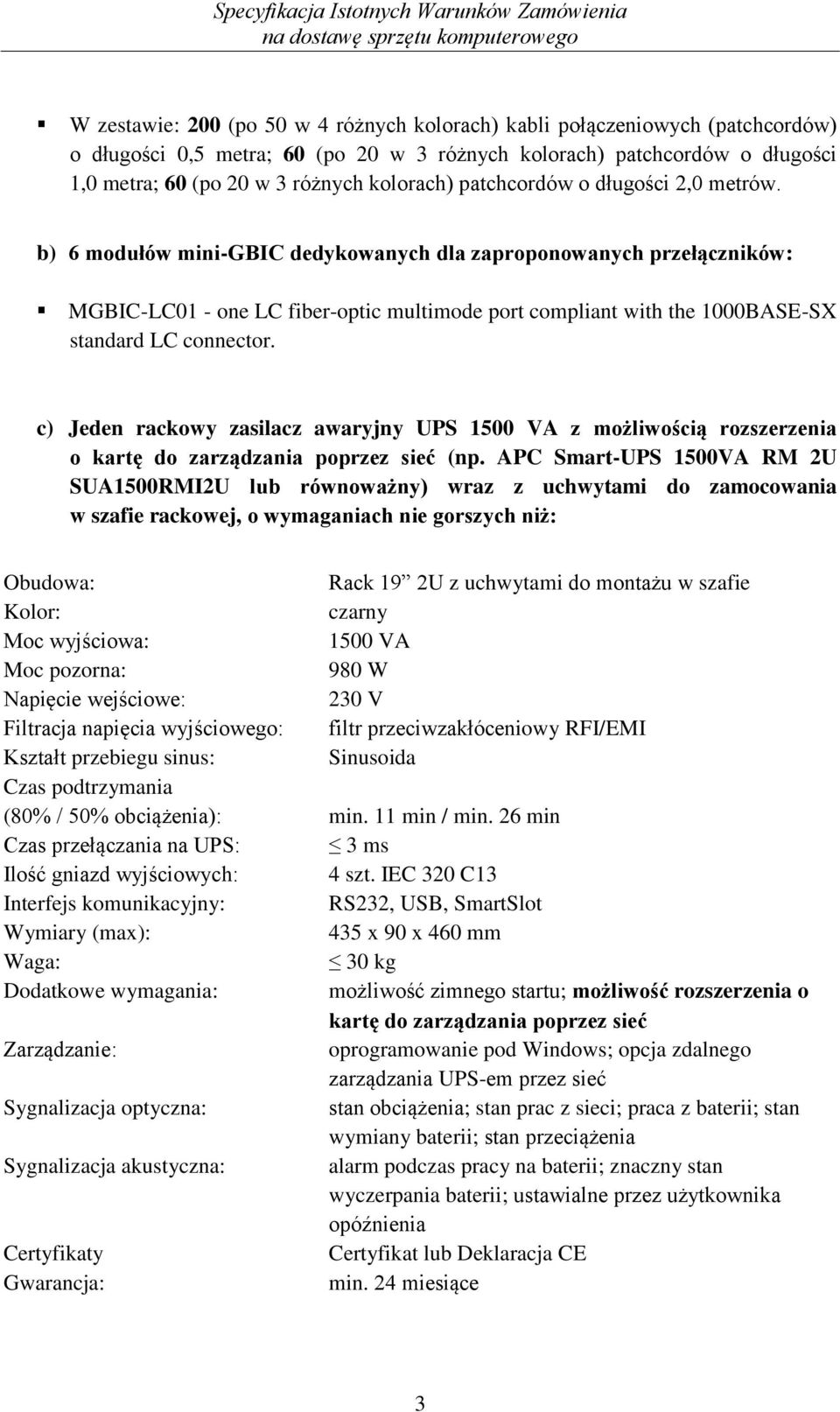 b) 6 modułów mini-gbic dedykowanych dla zaproponowanych przełączników: MGBIC-LC01 - one LC fiber-optic multimode port compliant with the 1000BASE-SX standard LC connector.