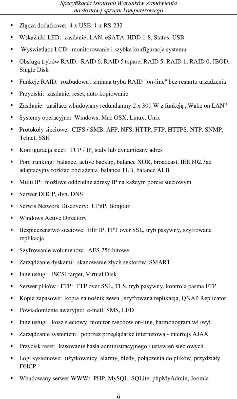 wbudowany redundantny 2 x 300 W z funkcją Wake on LAN Systemy operacyjne: Windows, Mac OSX, Linux, Unix Protokoły sieciowe: CIFS / SMB, AFP, NFS, HTTP, FTP, HTTPS, NTP, SNMP, Telnet, SSH Konfiguracja