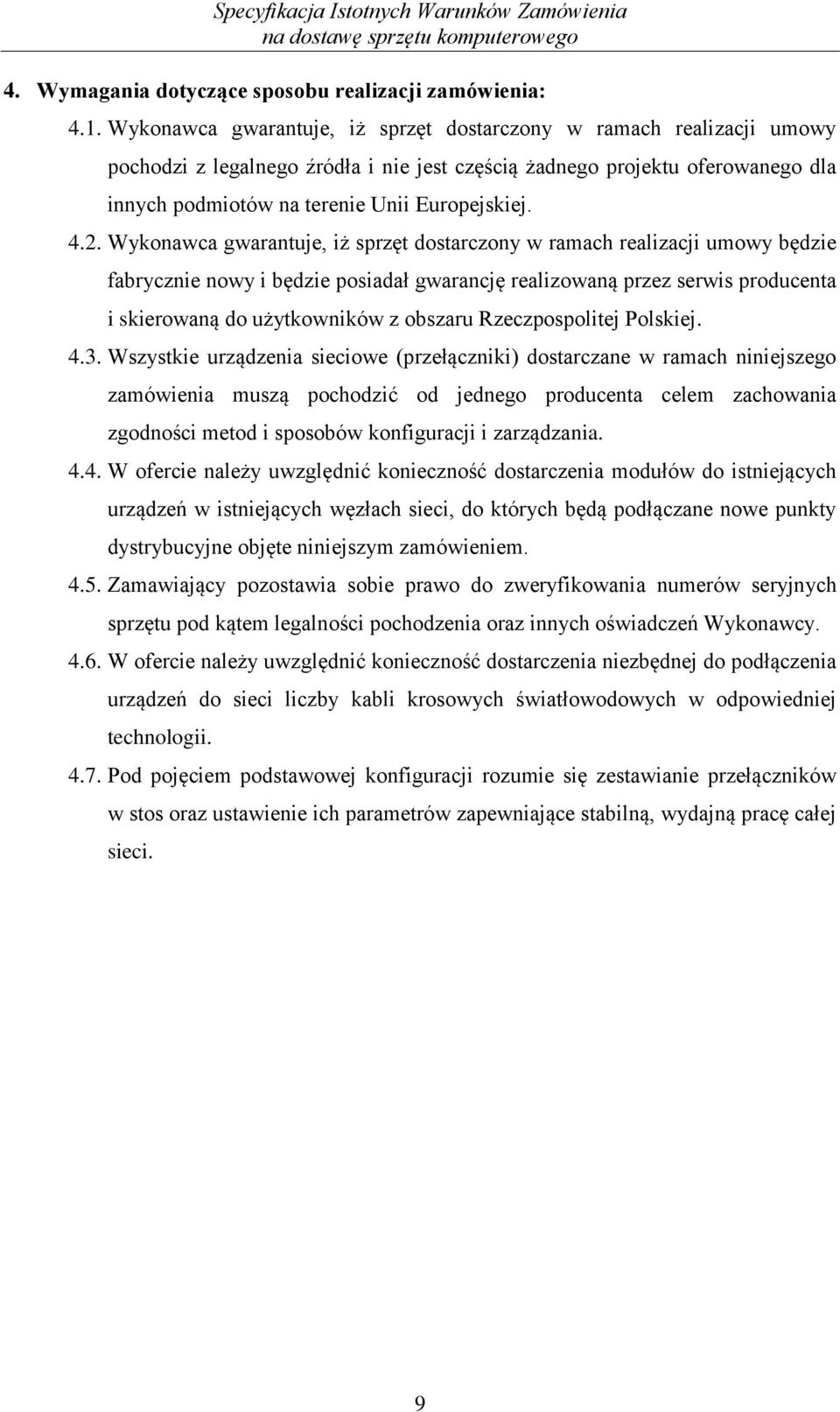 2. Wykonawca gwarantuje, iż sprzęt dostarczony w ramach realizacji umowy będzie fabrycznie nowy i będzie posiadał gwarancję realizowaną przez serwis producenta i skierowaną do użytkowników z obszaru