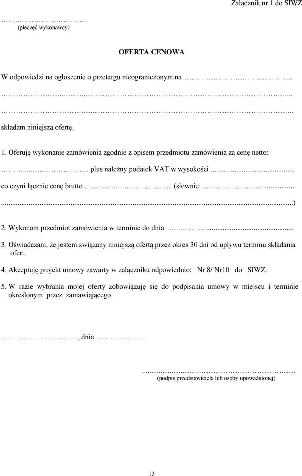 Oświadczam, że jestem związany niniejszą ofertą przez okres 30 dni od upływu terminu składania ofert. 4. Akceptuję projekt umowy zawarty w załączniku odpowiednio: Nr 8/ Nr10 do SIWZ. 5.