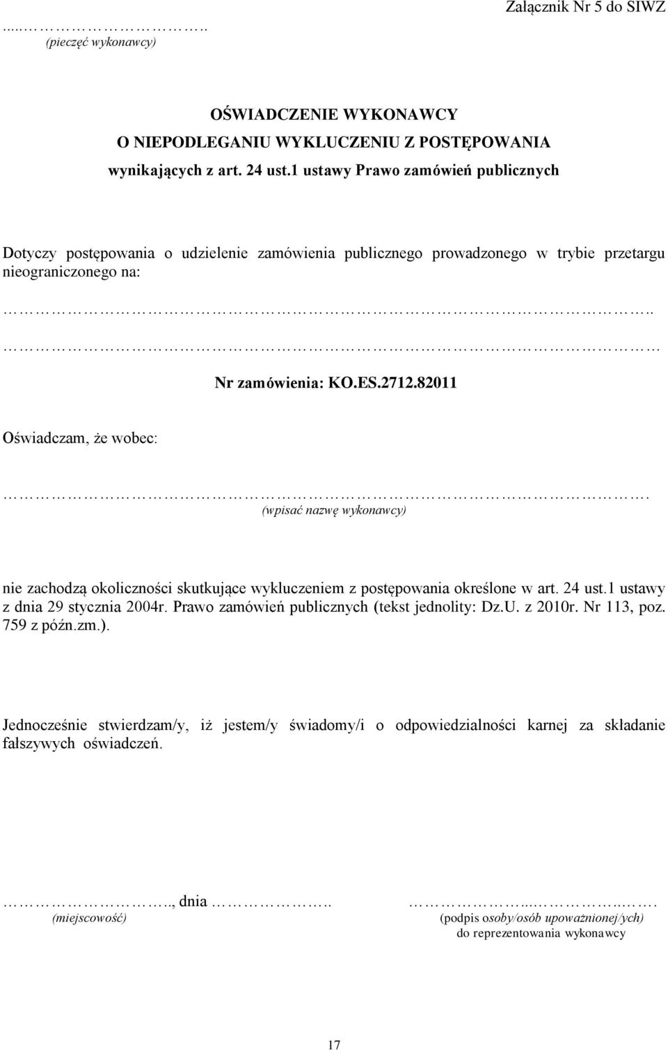 82011 Oświadczam, że wobec:. (wpisać nazwę wykonawcy) nie zachodzą okoliczności skutkujące wykluczeniem z postępowania określone w art. 24 ust.1 ustawy z dnia 29 stycznia 2004r.