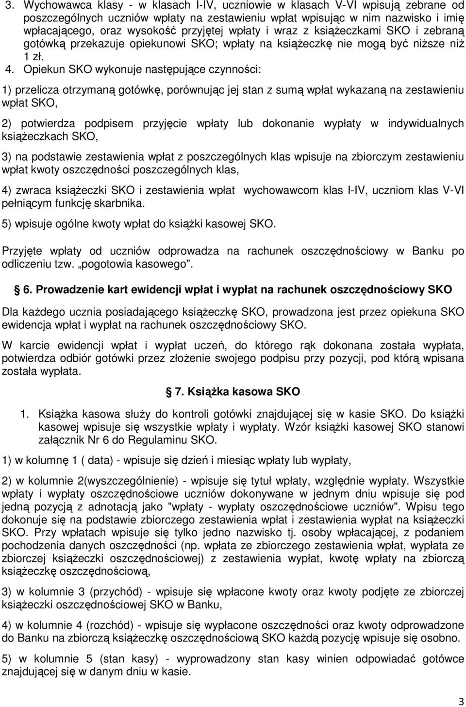 Opiekun SKO wykonuje następujące czynności: 1) przelicza otrzymaną gotówkę, porównując jej stan z sumą wpłat wykazaną na zestawieniu wpłat SKO, 2) potwierdza podpisem przyjęcie wpłaty lub dokonanie