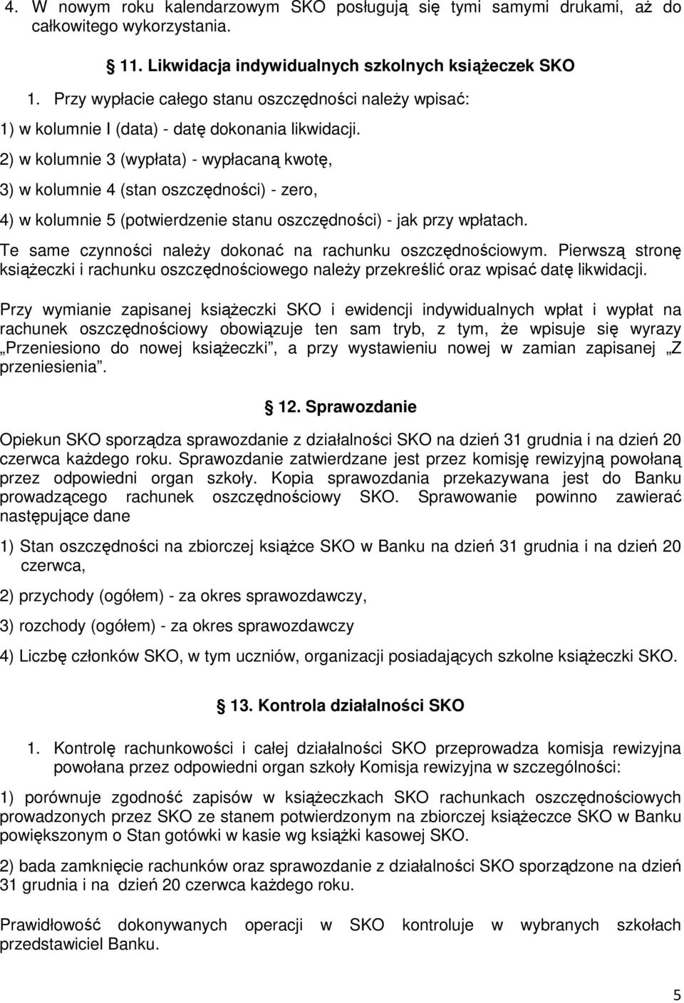 2) w kolumnie 3 (wypłata) - wypłacaną kwotę, 3) w kolumnie 4 (stan oszczędności) - zero, 4) w kolumnie 5 (potwierdzenie stanu oszczędności) - jak przy wpłatach.