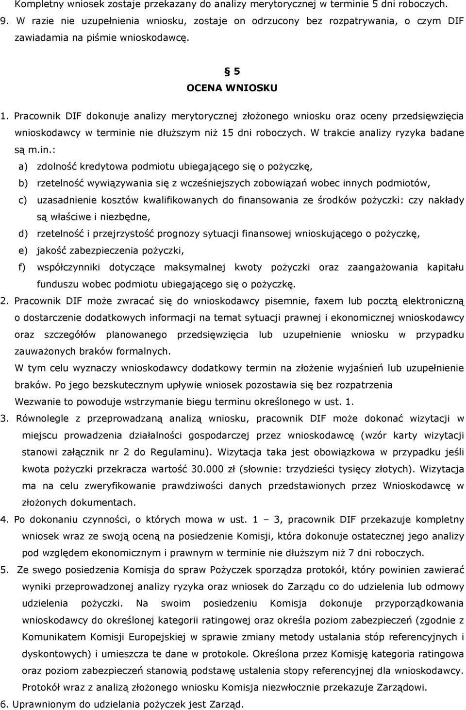 Pracownik DIF dokonuje analizy merytorycznej złożonego wniosku oraz oceny przedsięwzięcia wnioskodawcy w termini