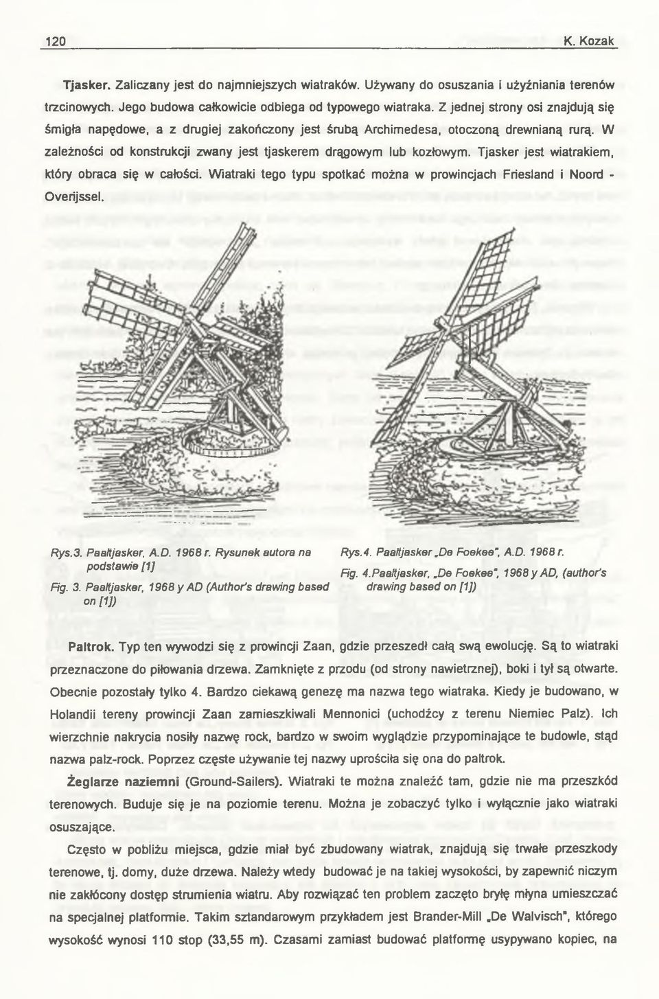 Tjasker jest wiatrakiem, który obraca się w całości. Wiatraki tego typu spotkać można w prowincjach Friesland i Noord - Overijssel. Rys.3. Paaltjasker, A.D. 1968 r.