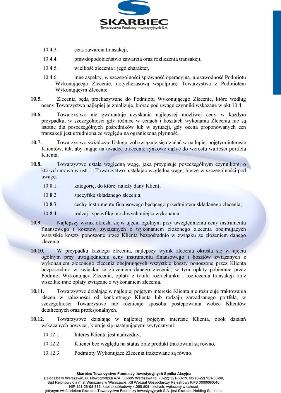 Zlecenia będą przekazywane do Podmiotu Wykonującego Zlecenie, które według oceny Towarzystwa najlepiej je zrealizuje, biorąc pod uwagę czynniki wskazane w pkt 10.4. 10.6.