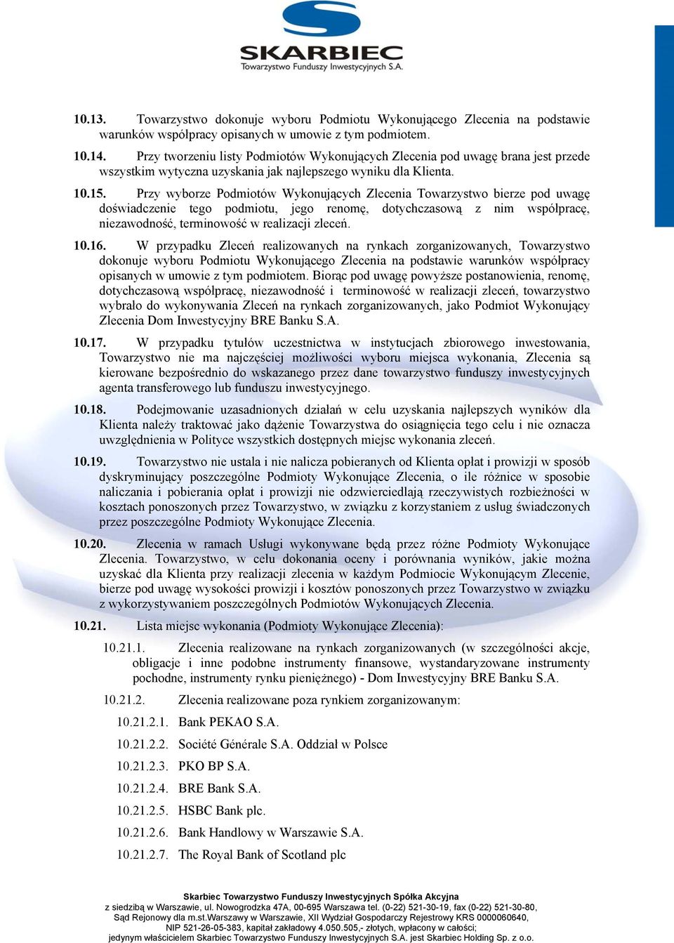 Przy wyborze Podmiotów Wykonujących Zlecenia Towarzystwo bierze pod uwagę doświadczenie tego podmiotu, jego renomę, dotychczasową z nim współpracę, niezawodność, terminowość w realizacji zleceń. 10.