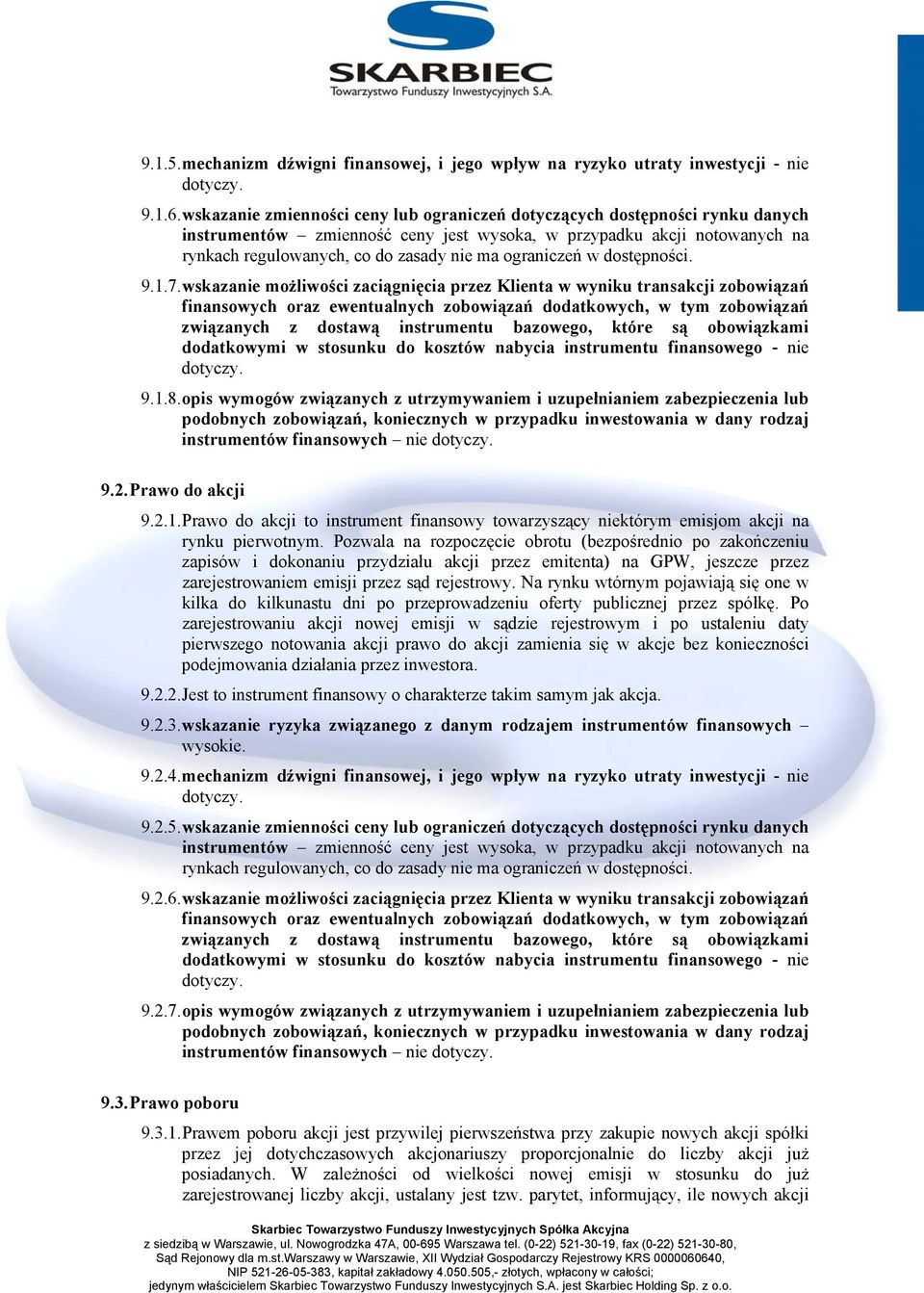 ograniczeń w dostępności. 9.1.7. wskazanie możliwości zaciągnięcia przez Klienta w wyniku transakcji zobowiązań dodatkowymi w stosunku do kosztów nabycia instrumentu finansowego - nie 9.1.8.