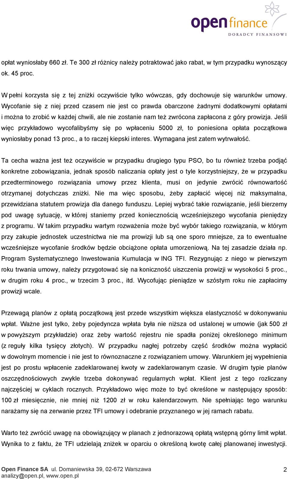 Wycofanie się z niej przed czasem nie jest co prawda obarczone żadnymi dodatkowymi opłatami i można to zrobić w każdej chwili, ale nie zostanie nam też zwrócona zapłacona z góry prowizja.