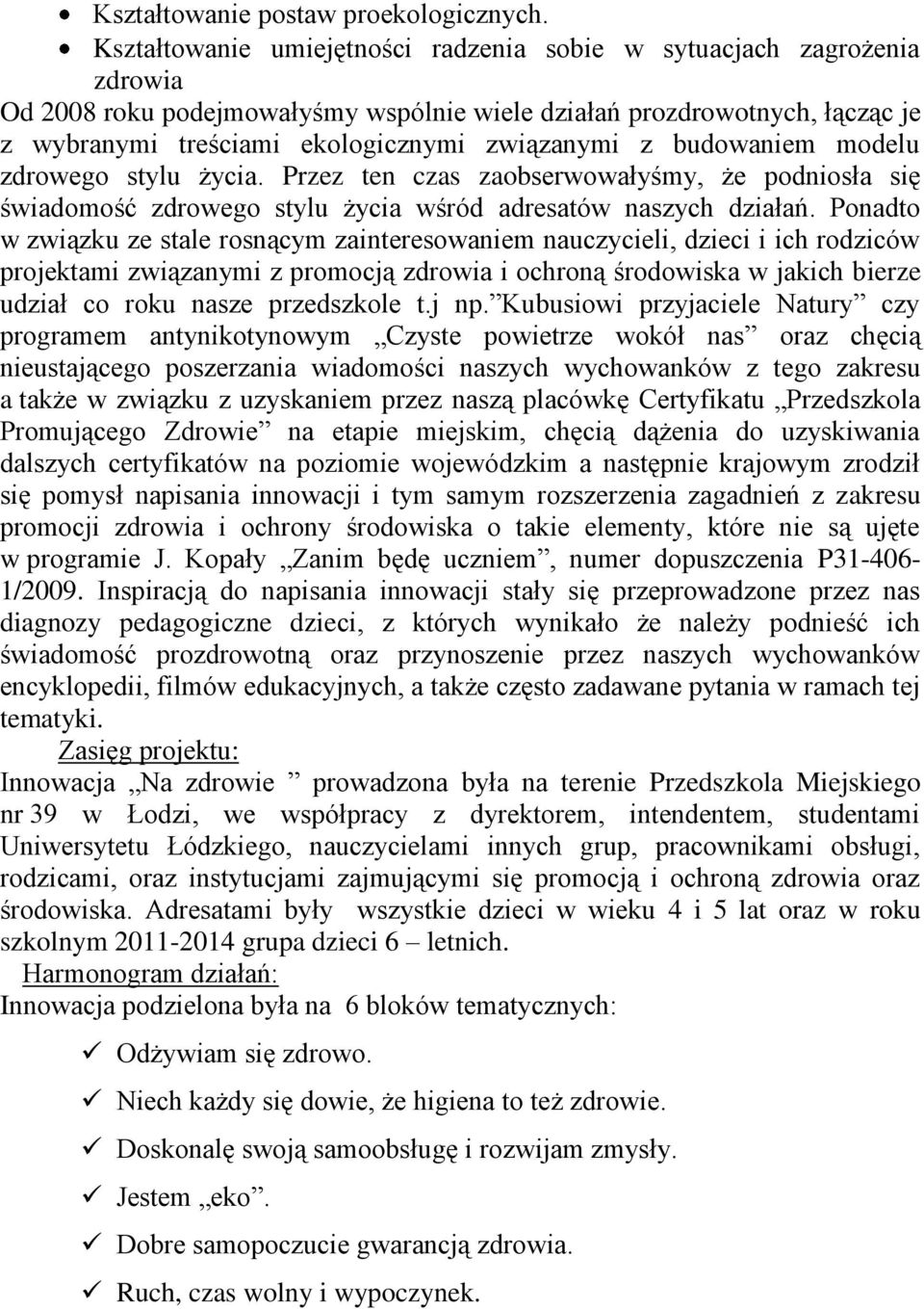 budowaniem modelu zdrowego stylu życia. Przez ten czas zaobserwowałyśmy, że podniosła się świadomość zdrowego stylu życia wśród adresatów naszych działań.