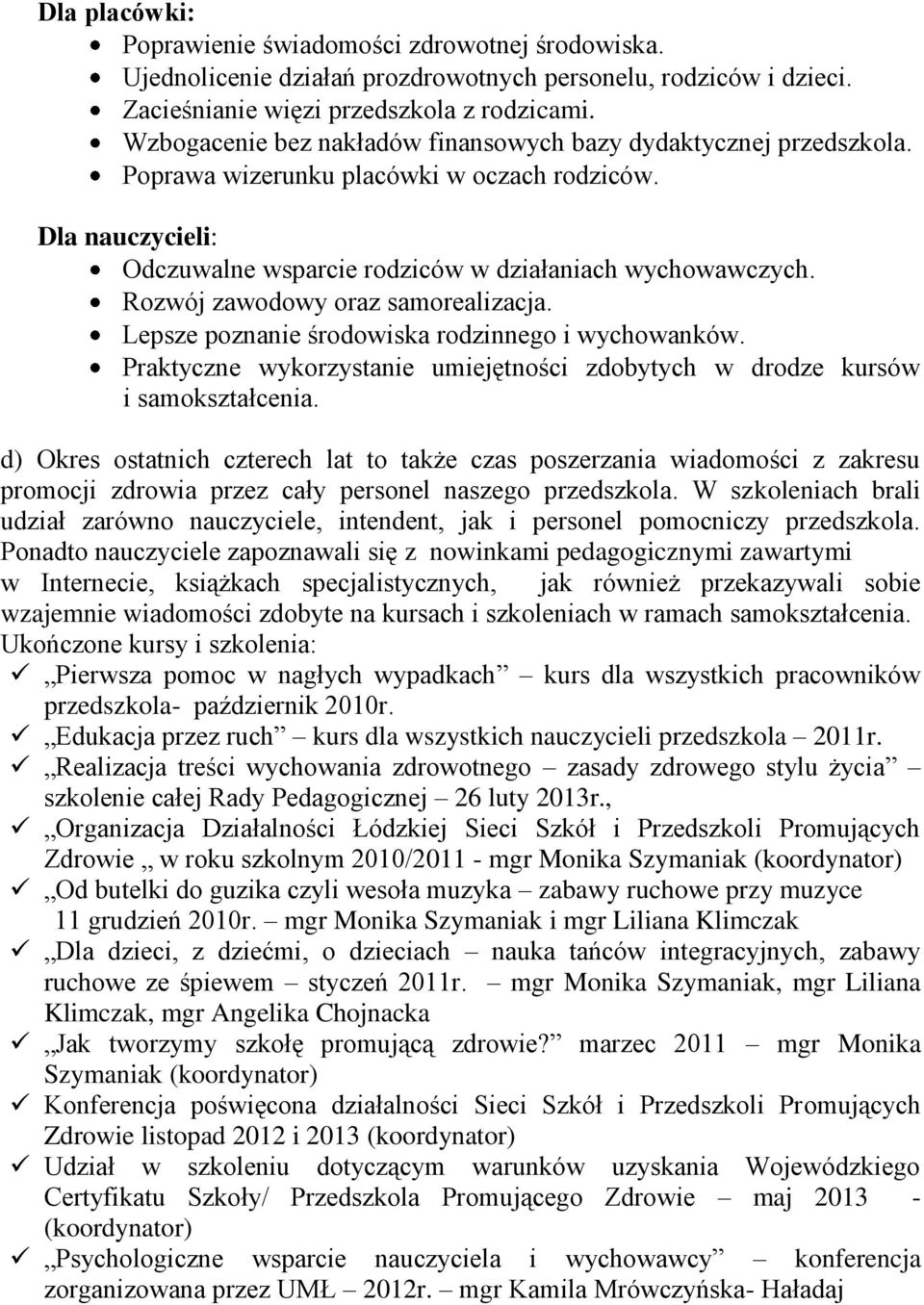 Rozwój zawodowy oraz samorealizacja. Lepsze poznanie środowiska rodzinnego i wychowanków. Praktyczne wykorzystanie umiejętności zdobytych w drodze kursów i samokształcenia.