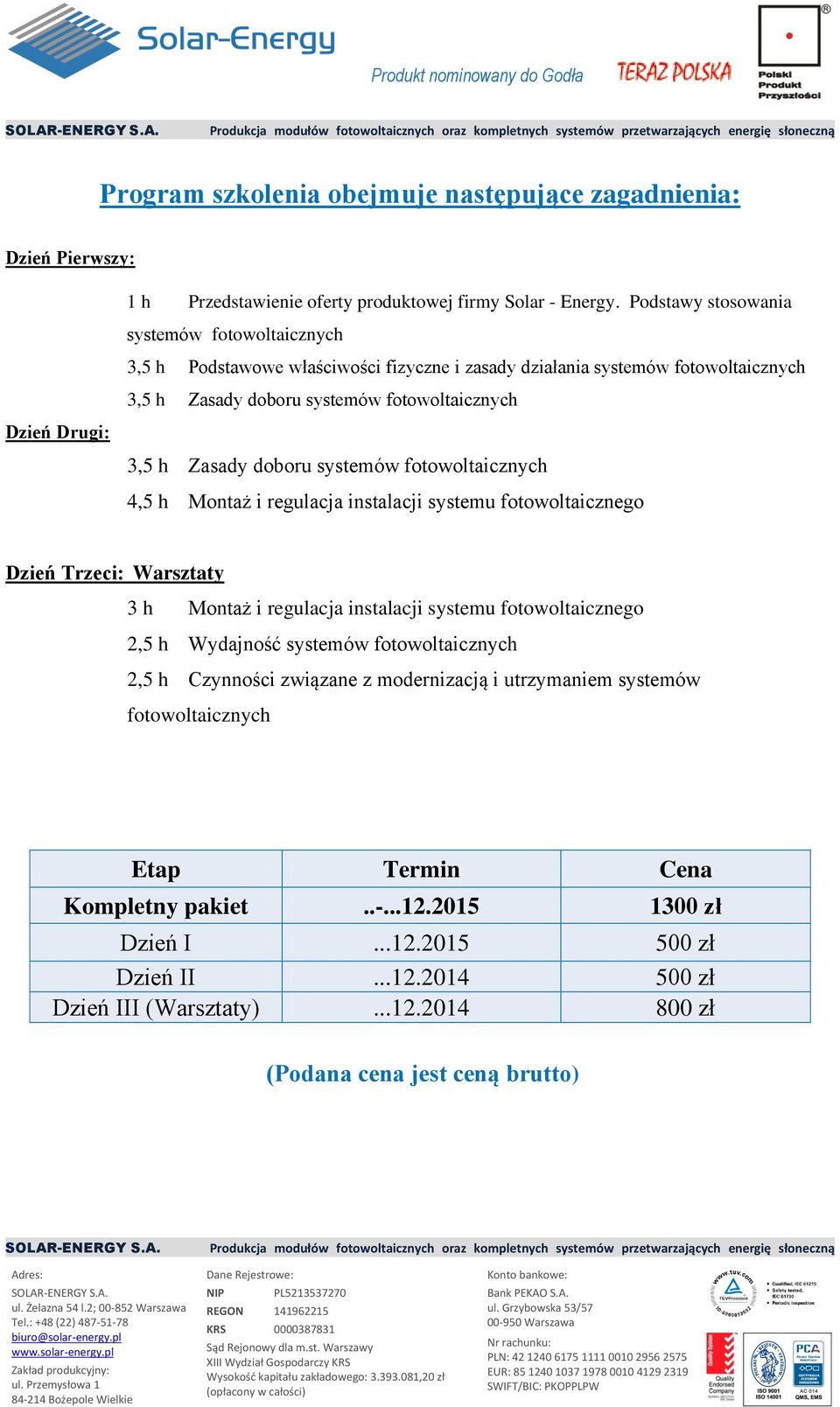 Zasady doboru systemów fotowoltaicznych 4,5 h Montaż i regulacja instalacji systemu fotowoltaicznego Dzień Trzeci: Warsztaty 3 h Montaż i regulacja instalacji systemu fotowoltaicznego 2,5 h Wydajność