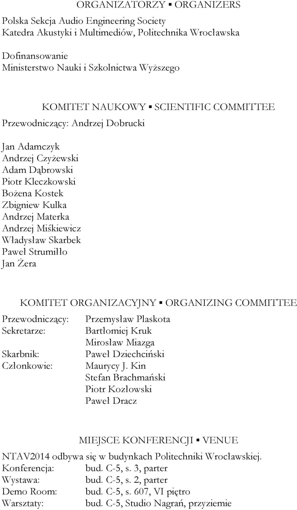 Paweł Strumiłło Jan Żera KOMITET ORGANIZACYJNY ORGANIZING COMMITTEE Przewodniczący: Sekretarze: Skarbnik: Członkowie: Przemysław Plaskota Bartłomiej Kruk Mirosław Miazga Paweł Dziechciński Maurycy J.