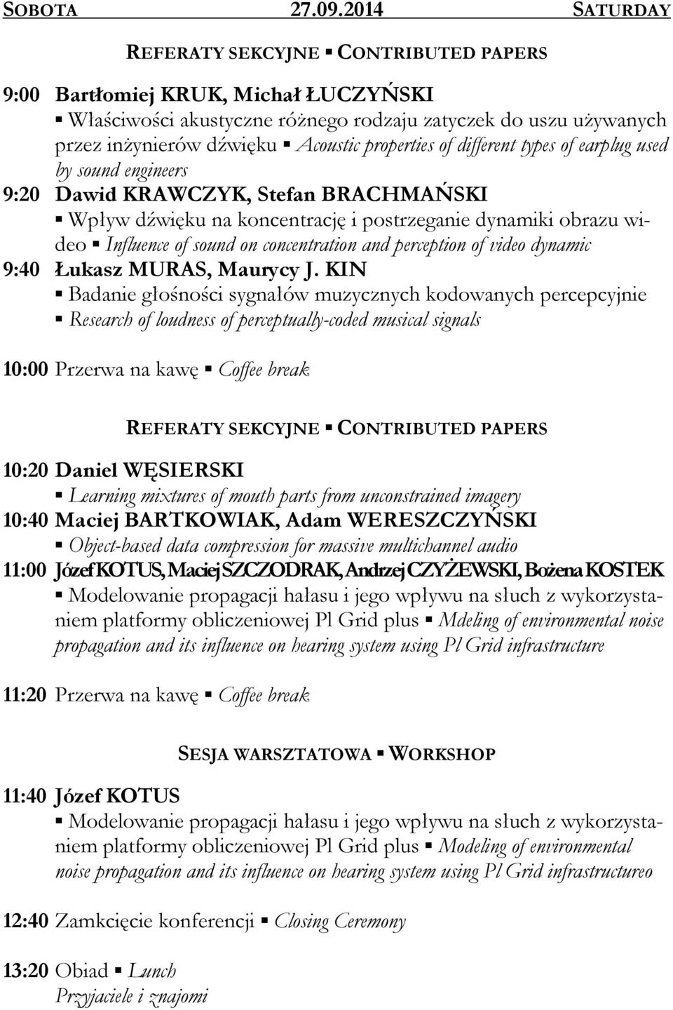 by sound engineers 9:20 Dawid KRAWCZYK, Stefan BRACHMAŃSKI Wpływ dźwięku na koncentrację i postrzeganie dynamiki obrazu wideo Influence of sound on concentration and perception of video dynamic 9:40