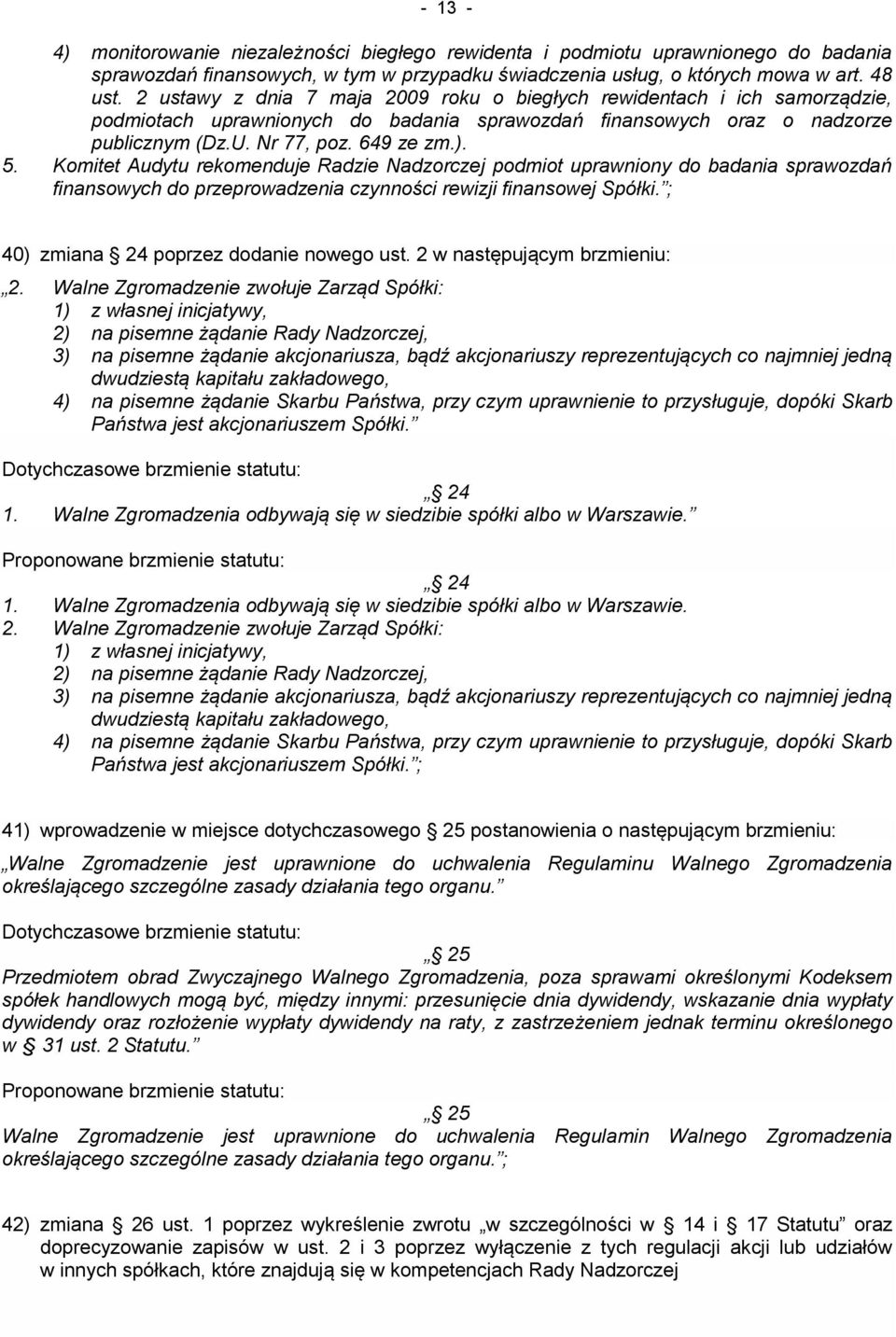 Komitet Audytu rekomenduje Radzie Nadzorczej podmiot uprawniony do badania sprawozdań finansowych do przeprowadzenia czynności rewizji finansowej Spółki. ; 40) zmiana 24 poprzez dodanie nowego ust.