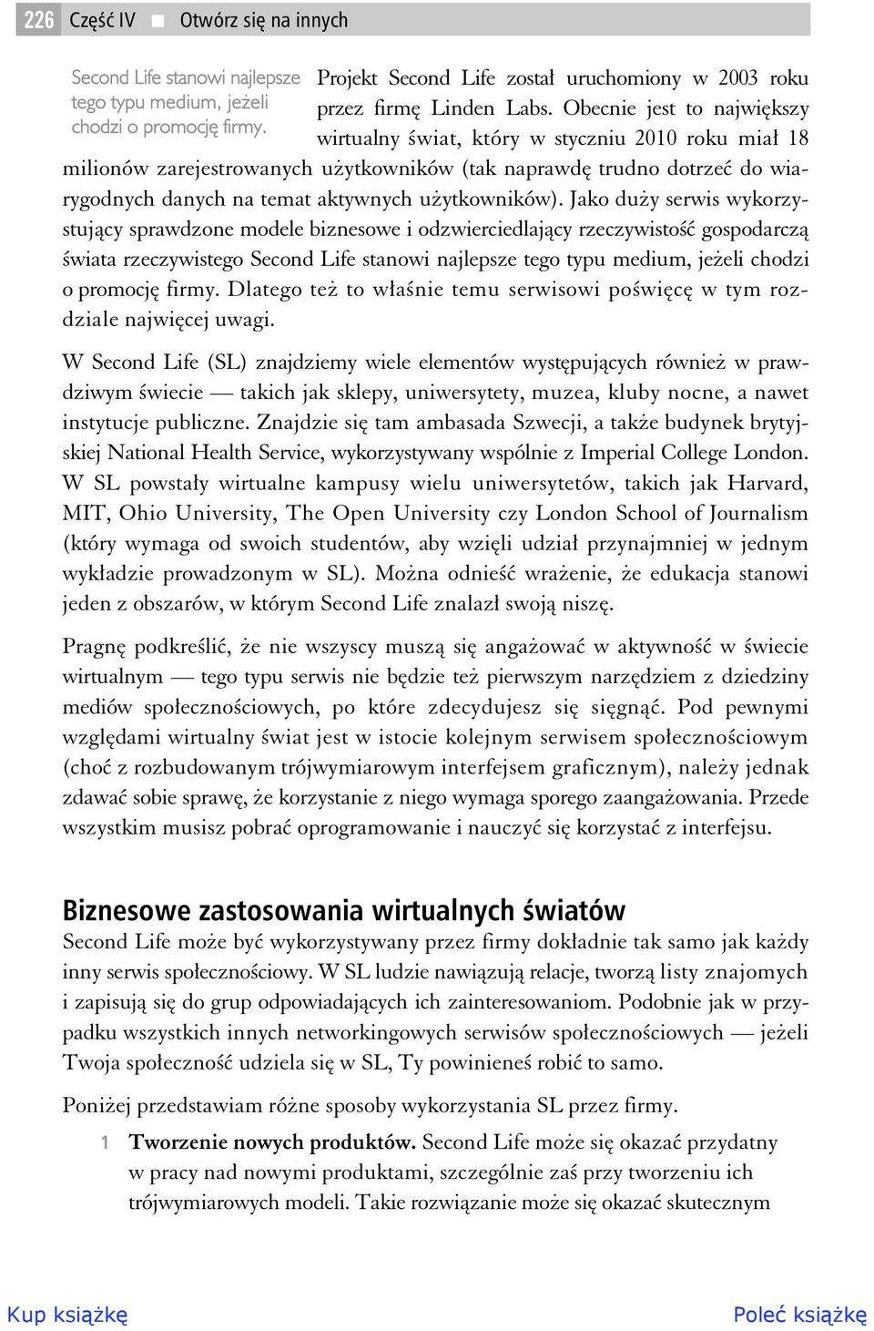 Jako duy serwis wykorzystujcy sprawdzone modele biznesowe i odzwierciedlajcy rzeczywisto gospodarcz wiata rzeczywistego Second Life stanowi najlepsze tego typu medium, jeeli chodzi o promocj firmy.