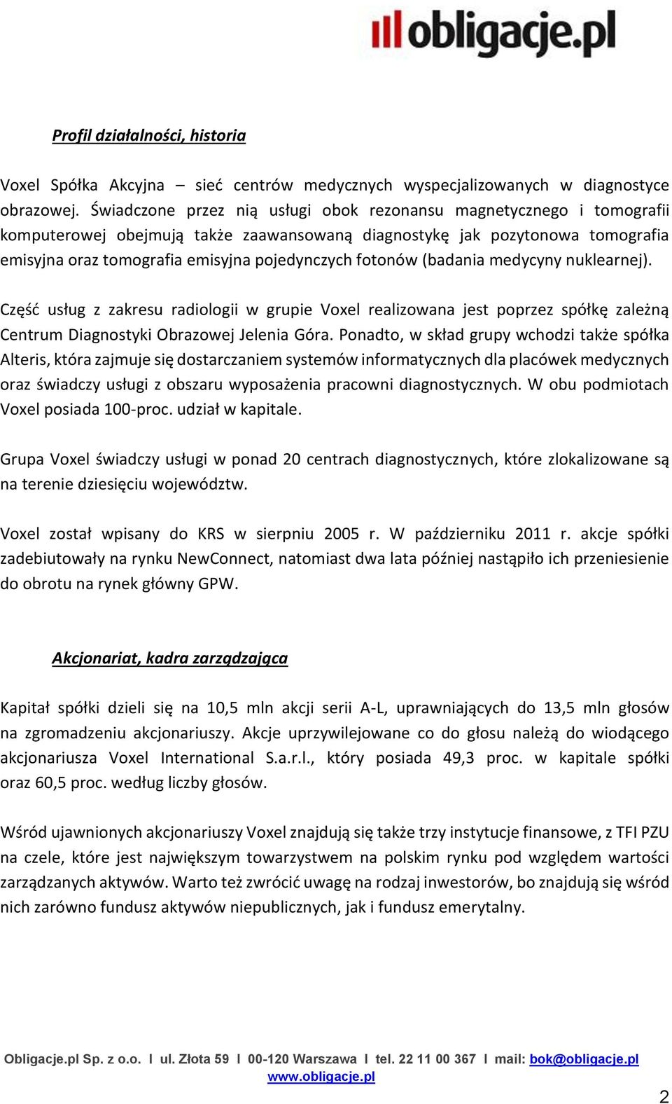 fotonów (badania medycyny nuklearnej). Część usług z zakresu radiologii w grupie Voxel realizowana jest poprzez spółkę zależną Centrum Diagnostyki Obrazowej Jelenia Góra.