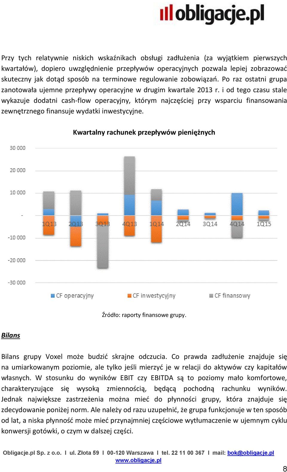 i od tego czasu stale wykazuje dodatni cash-flow operacyjny, którym najczęściej przy wsparciu finansowania zewnętrznego finansuje wydatki inwestycyjne.