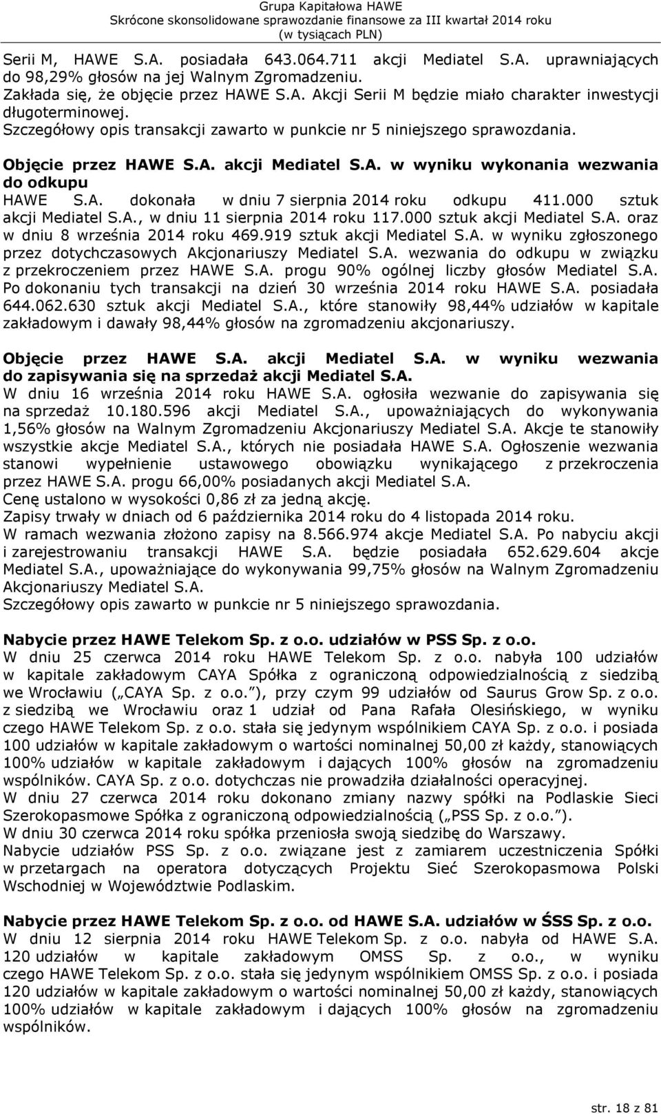 000 sztuk akcji Mediatel S.A., w dniu 11 sierpnia 2014 roku 117.000 sztuk akcji Mediatel S.A. oraz w dniu 8 września 2014 roku 469.919 sztuk akcji Mediatel S.A. w wyniku zgłoszonego przez dotychczasowych Akcjonariuszy Mediatel S.