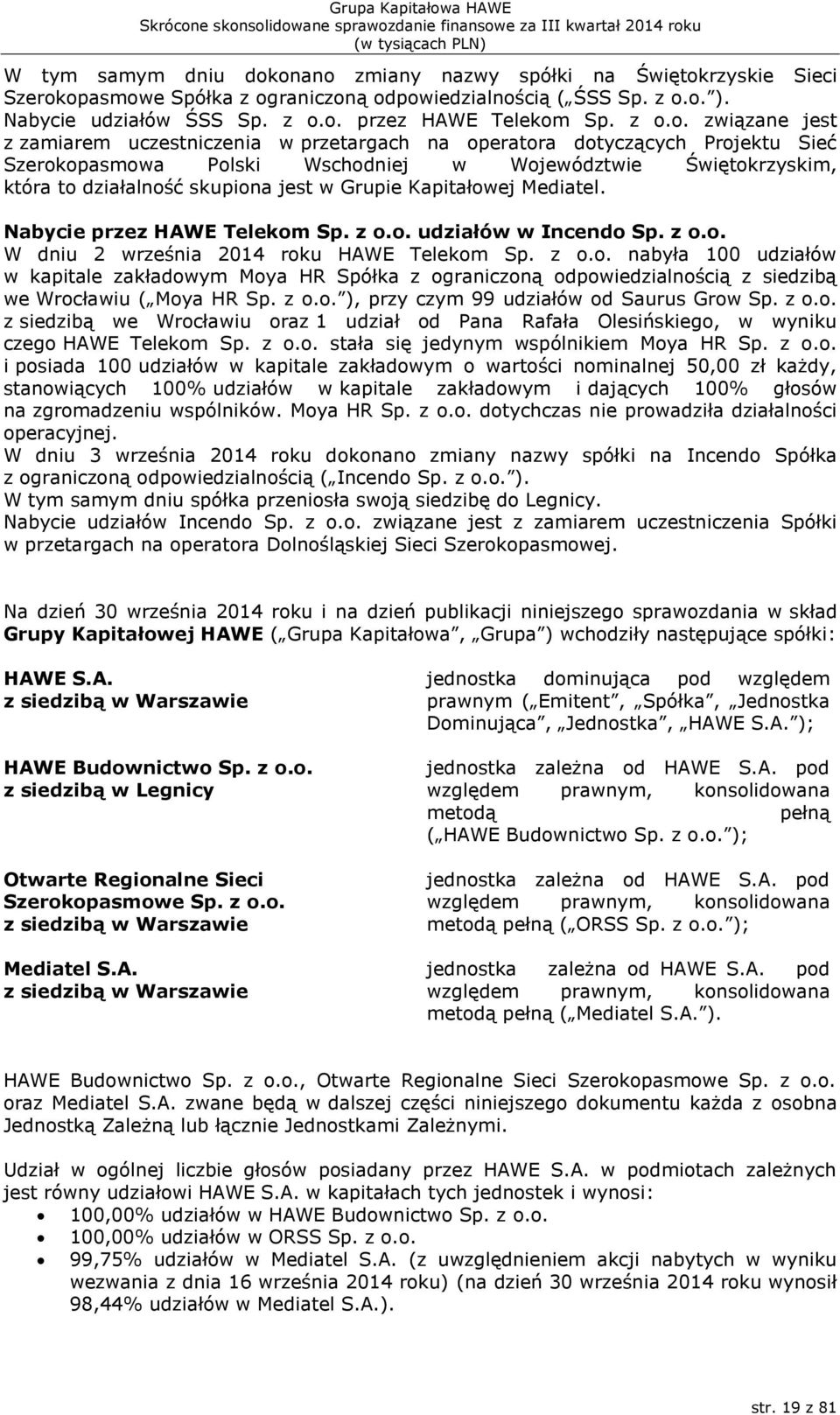 w Grupie Kapitałowej Mediatel. Nabycie przez HAWE Telekom Sp. z o.o. udziałów w Incendo Sp. z o.o. W dniu 2 września 2014 roku HAWE Telekom Sp. z o.o. nabyła 100 udziałów w kapitale zakładowym Moya HR Spółka z ograniczoną odpowiedzialnością z siedzibą we Wrocławiu ( Moya HR Sp.