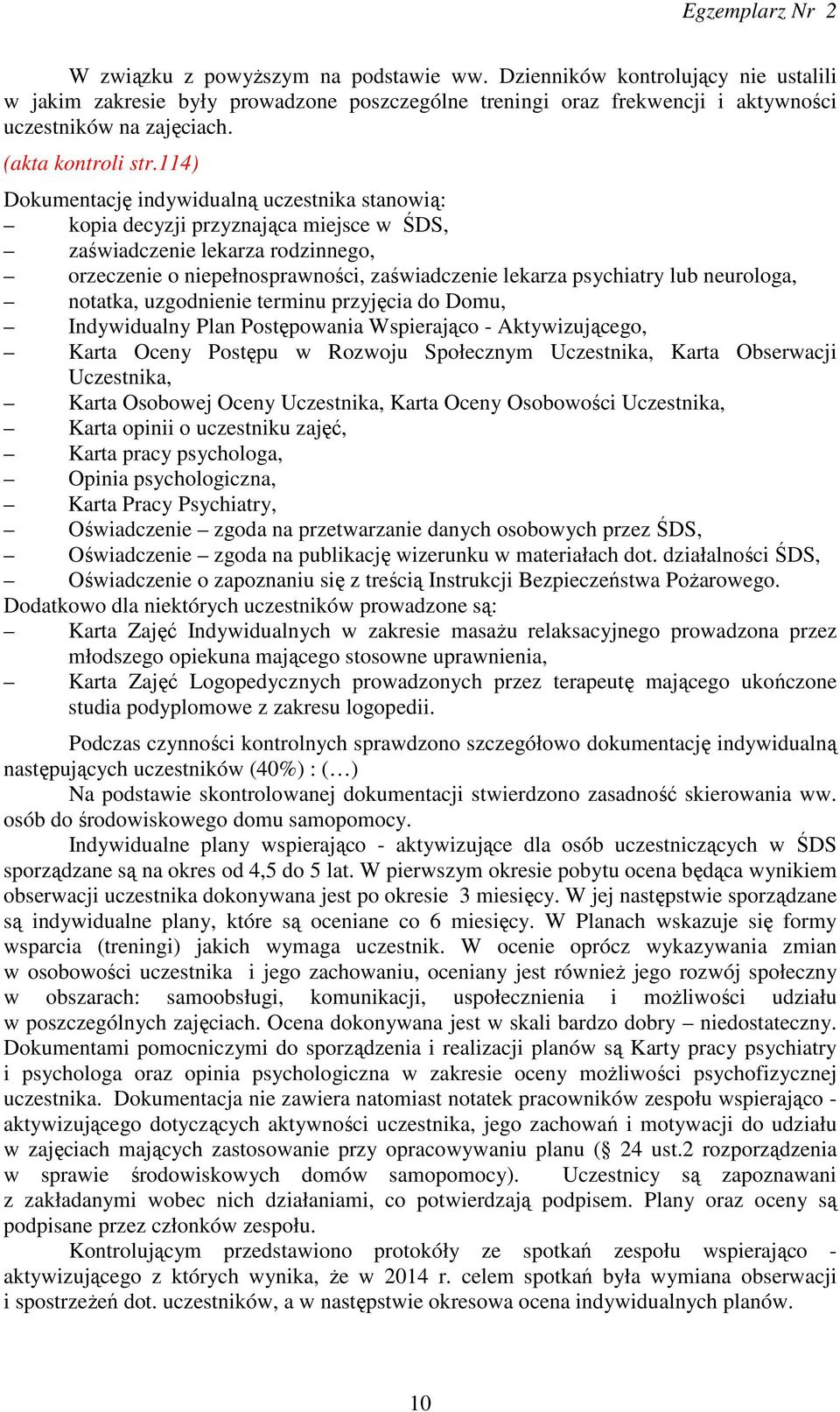 114) Dokumentację indywidualną uczestnika stanowią: kopia decyzji przyznająca miejsce w ŚDS, zaświadczenie lekarza rodzinnego, orzeczenie o niepełnosprawności, zaświadczenie lekarza psychiatry lub