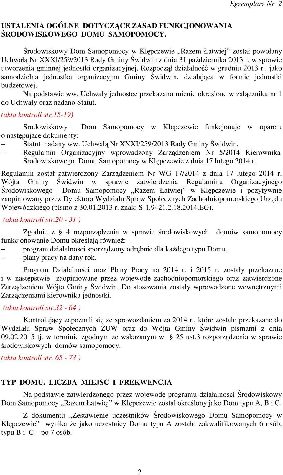 Rozpoczął działalność w grudniu 2013 r., jako samodzielna jednostka organizacyjna Gminy Świdwin, działająca w formie jednostki budżetowej. Na podstawie ww.