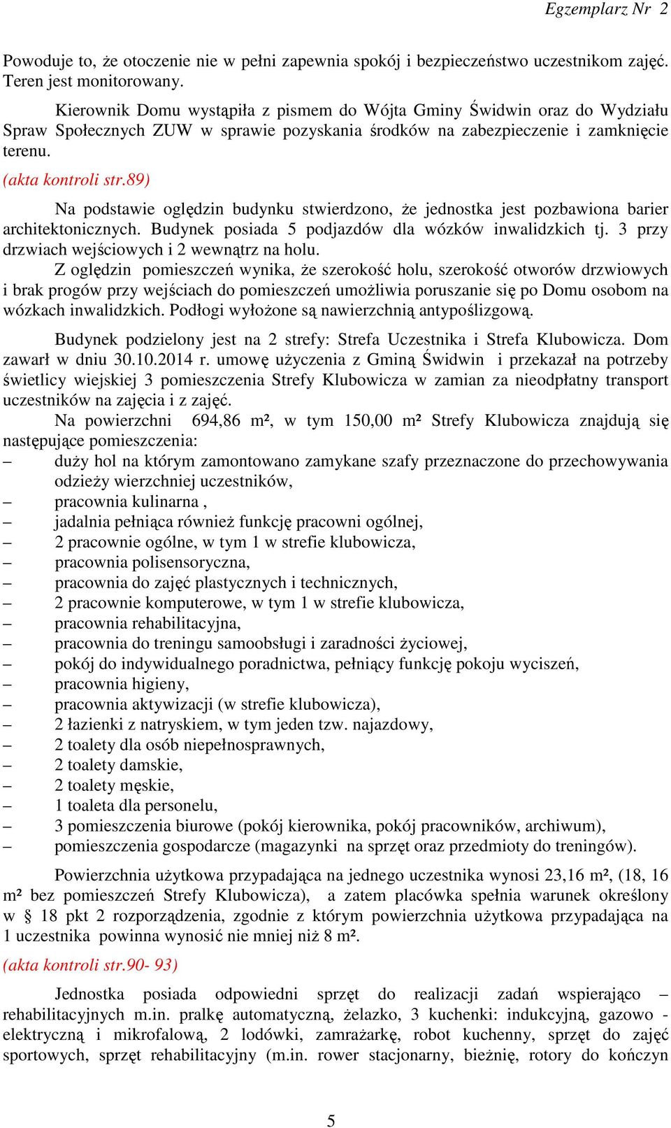 89) Na podstawie oględzin budynku stwierdzono, że jednostka jest pozbawiona barier architektonicznych. Budynek posiada 5 podjazdów dla wózków inwalidzkich tj.