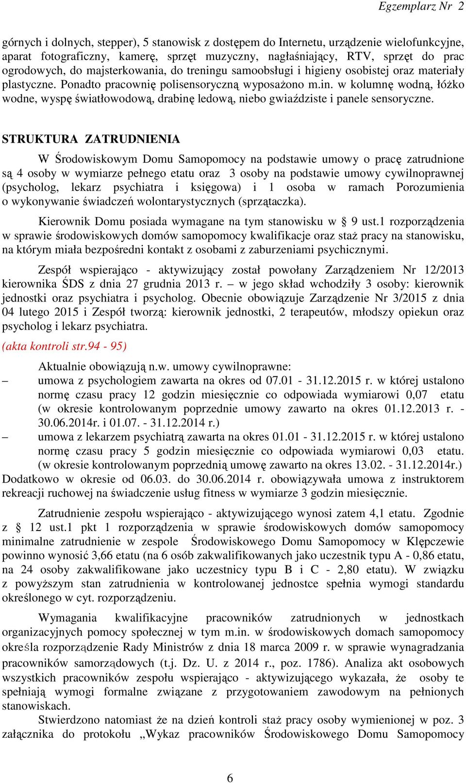 STRUKTURA ZATRUDNIENIA W Środowiskowym Domu Samopomocy na podstawie umowy o pracę zatrudnione są 4 osoby w wymiarze pełnego etatu oraz 3 osoby na podstawie umowy cywilnoprawnej (psycholog, lekarz