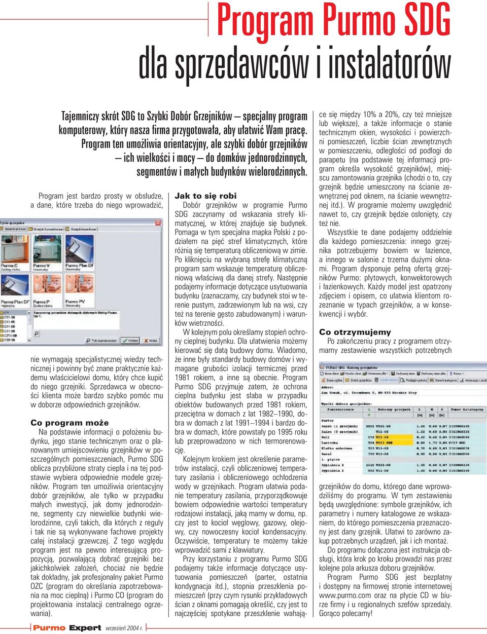 Program jest bardzo prosty w obsłudze, a dane, które trzeba do niego wprowadzić, nie wymagają specjalistycznej wiedzy technicznej i powinny być znane praktycznie każdemu właścicielowi domu, który