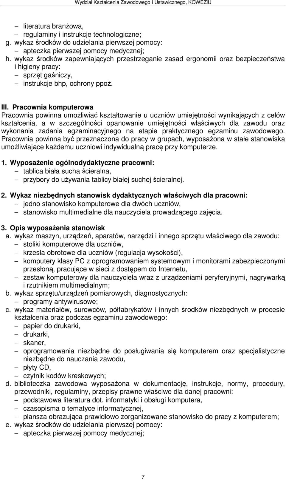 Pracownia komputerowa Pracownia powinna umożliwiać kształtowanie u uczniów umiejętności wynikających z celów kształcenia, a w szczególności opanowanie umiejętności właściwych dla zawodu oraz