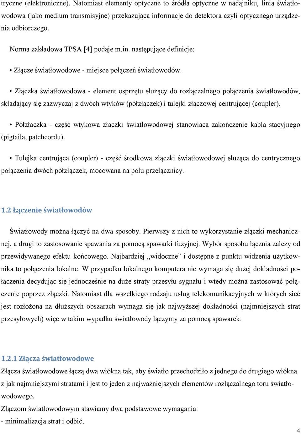 Norma zakładowa TPSA [4] podaje m.in. następujące definicje: Złącze światłowodowe - miejsce połączeń światłowodów.