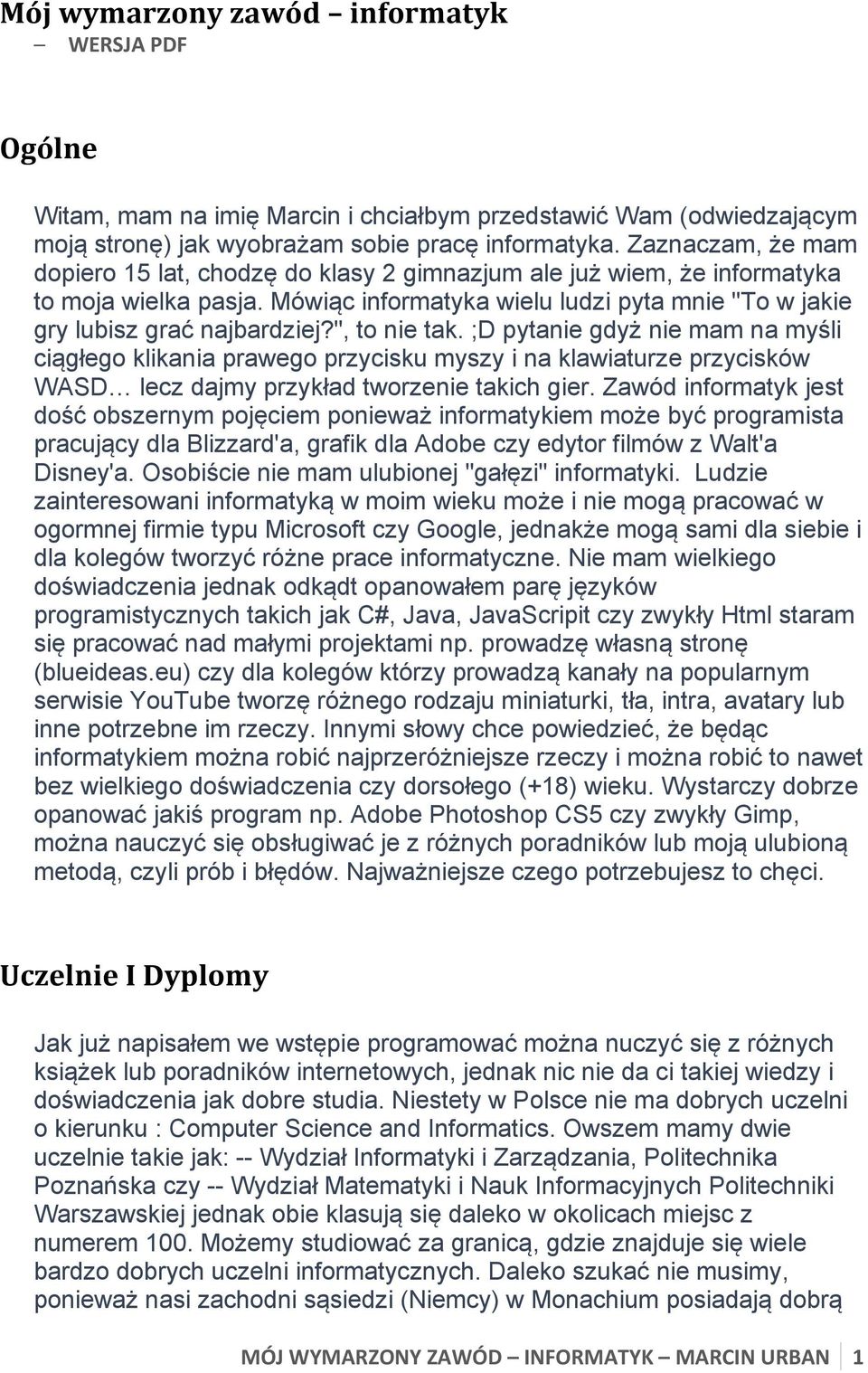 ", to nie tak. ;D pytanie gdyż nie mam na myśli ciągłego klikania prawego przycisku myszy i na klawiaturze przycisków WASD lecz dajmy przykład tworzenie takich gier.