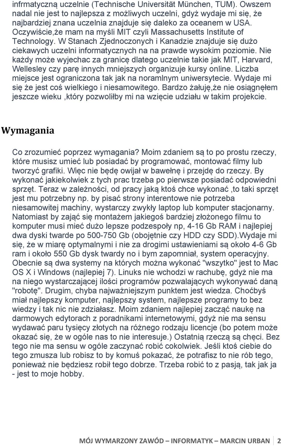 Oczywiście,że mam na myśli MIT czyli Massachusetts Institute of Technology. W Stanach Zjednoczonych i Kanadzie znajduje się dużo ciekawych uczelni informatycznych na na prawde wysokim poziomie.