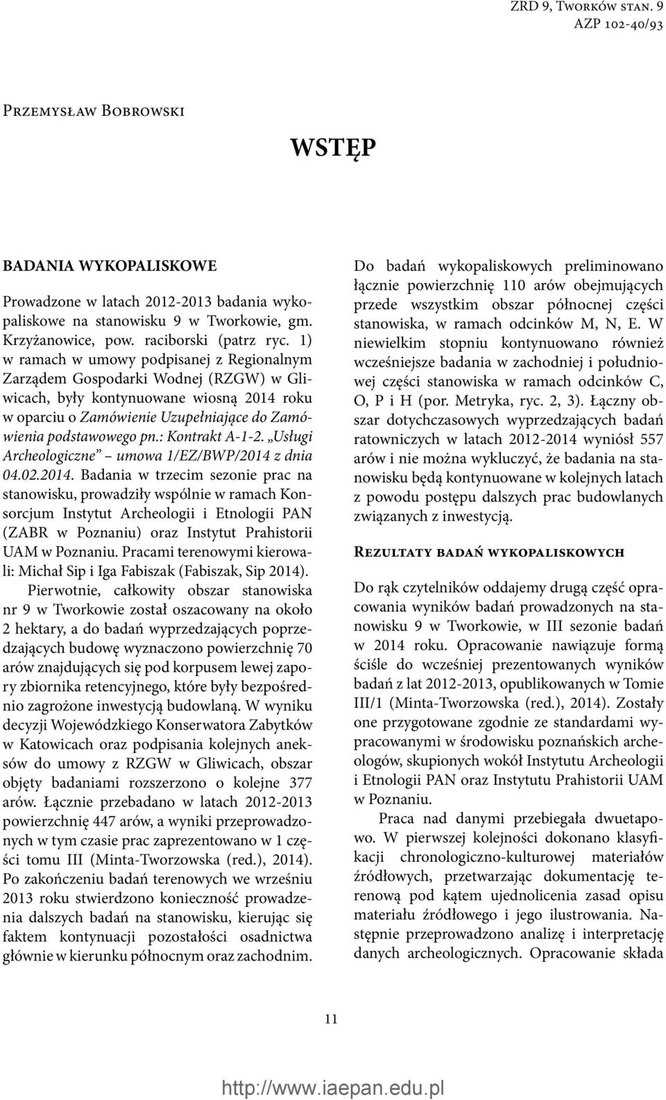 1) w ramach w umowy podpisanej z Regionalnym Zarządem Gospodarki Wodnej (RZGW) w Gliwicach, były kontynuowane wiosną 2014 roku w oparciu o Zamówienie Uzupełniające do Zamówienia podstawowego pn.